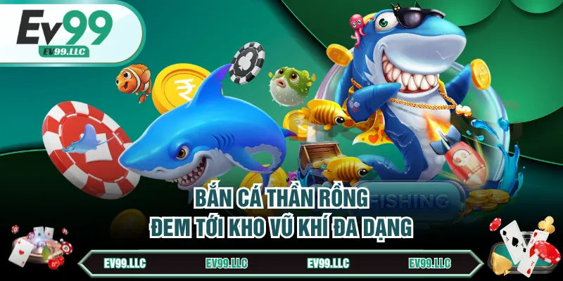Bắn cá Thần Rồng đem tới kho vũ khí đa dạng